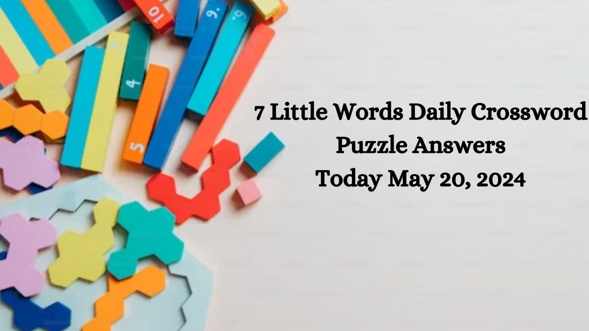 7 Little Words Daily Crossword Puzzle Answers Today May 20, 2024
