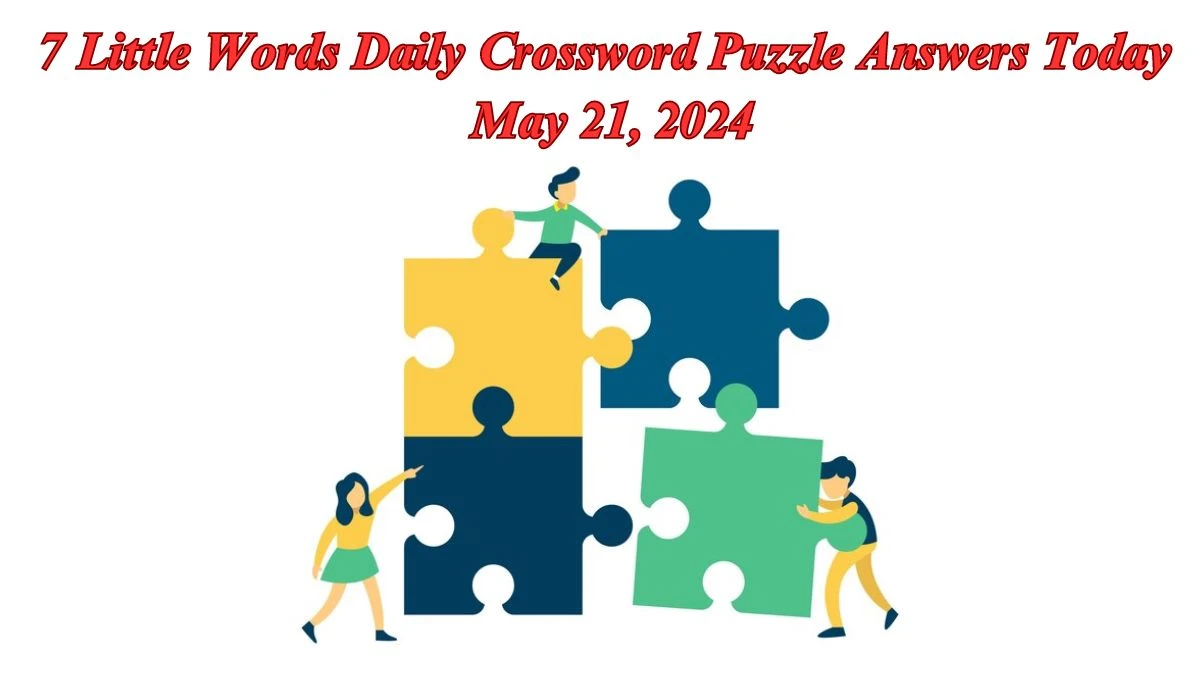 7 Little Words Daily Crossword Puzzle Answers Today May 21, 2024