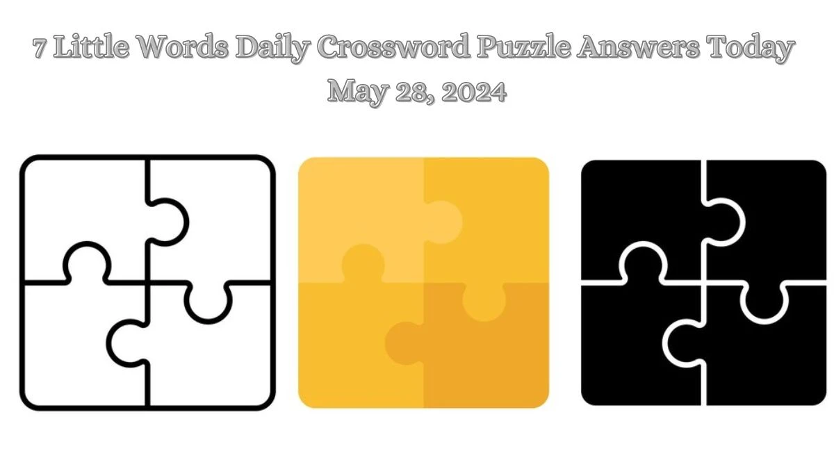 7 Little Words Daily Crossword Puzzle Answers Today May 28, 2024