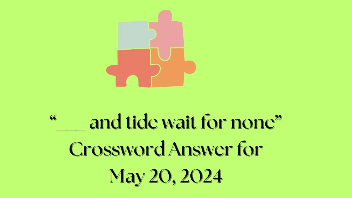 “___ and tide wait for none” Crossword Answer for May 20, 2024