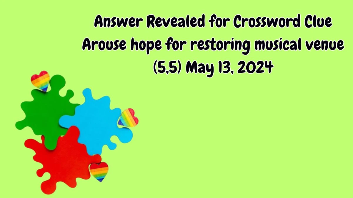 Answer Revealed for Crossword Clue Arouse hope for restoring musical venue (5,5) May 13, 2024