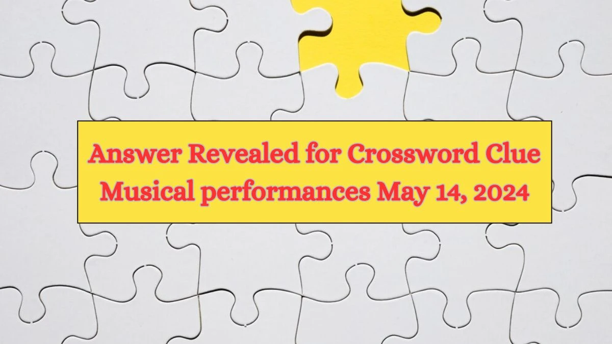 Answer Revealed for Crossword Clue Musical performances May 14, 2024