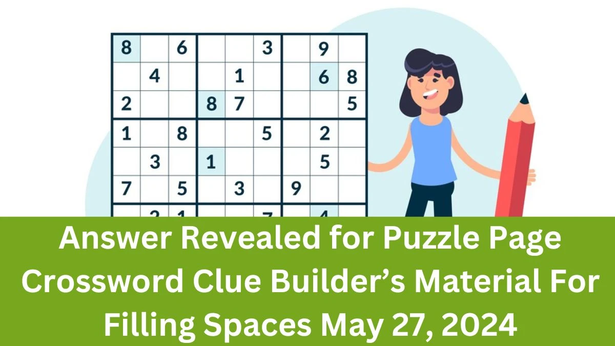 Answer Revealed for Puzzle Page Crossword Clue Builder’s Material For Filling Spaces May 27, 2024