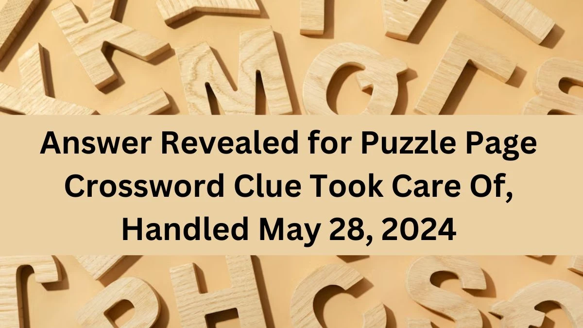 Answer Revealed for Puzzle Page Crossword Clue Took Care Of, Handled May 28, 2024