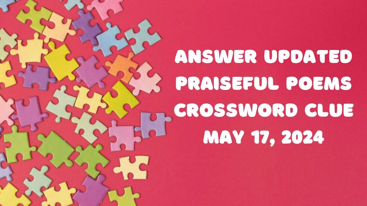 Answer Updated - Praiseful poems Crossword Clue May 17, 2024