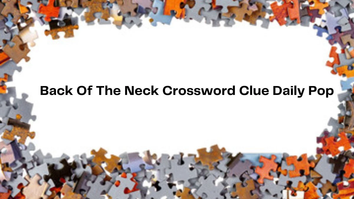 Back Of The Neck Crossword Clue Daily Pop