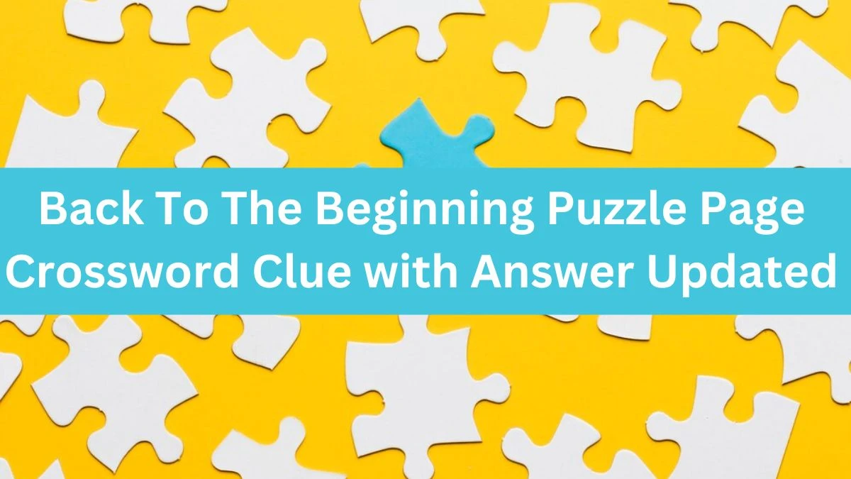 Back To The Beginning Puzzle Page Crossword Clue with Answer Updated
