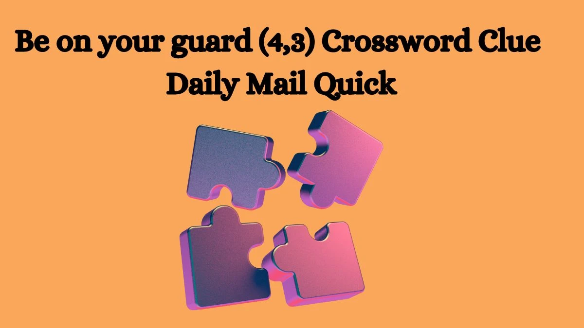 Be on your guard (4,3) Crossword Clue Daily Mail Quick