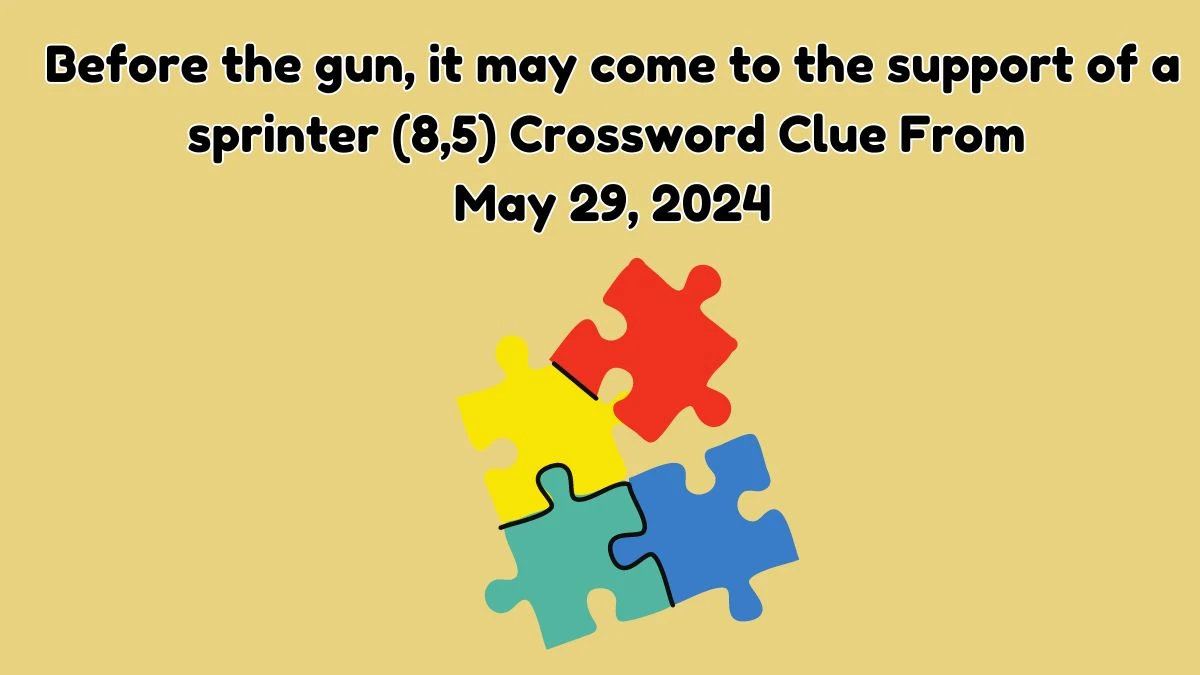Before the gun, it may come to the support of a sprinter (8,5) Crossword Clue From May 29, 2024