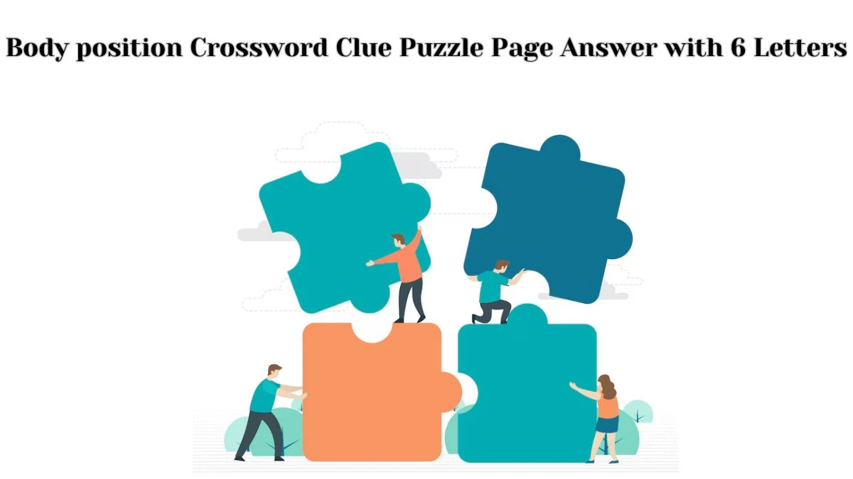 Body position Crossword Clue Puzzle Page Answer with 6 Letters