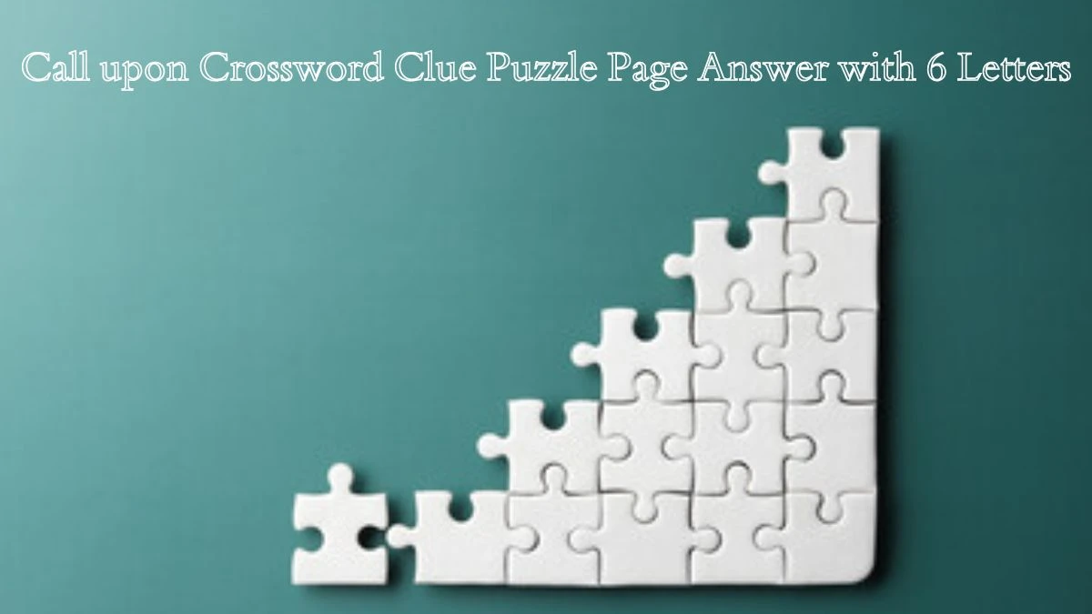 Call upon Crossword Clue Puzzle Page Answer with 6 Letters
