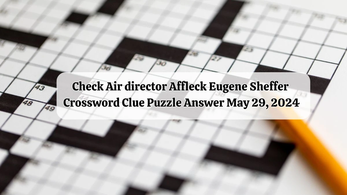 Check Air director Affleck Eugene Sheffer Crossword Clue Puzzle Answer May 29, 2024