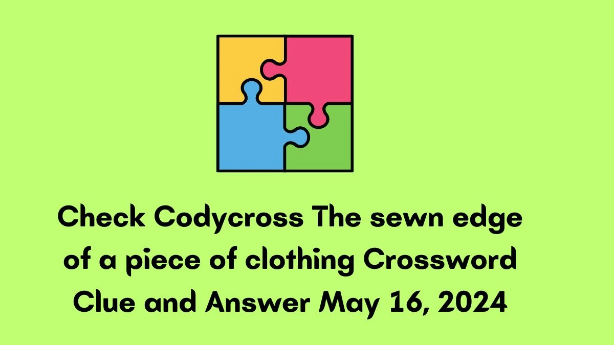 Check Codycross The sewn edge of a piece of clothing Crossword Clue and Answer May 16, 2024