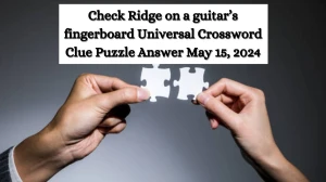 Check Ridge on a guitar’s fingerboard Universal Crossword Clue Puzzle Answer May 15, 2024