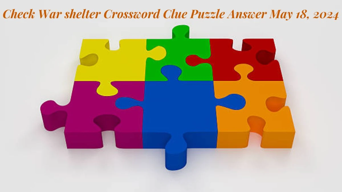 Check War shelter Crossword Clue Puzzle Answer May 18, 2024