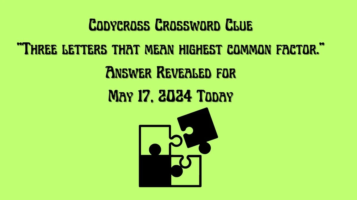 Codycross Crossword Clue “Three letters that mean highest common factor.” Answer Revealed for May 17, 2024 Today
