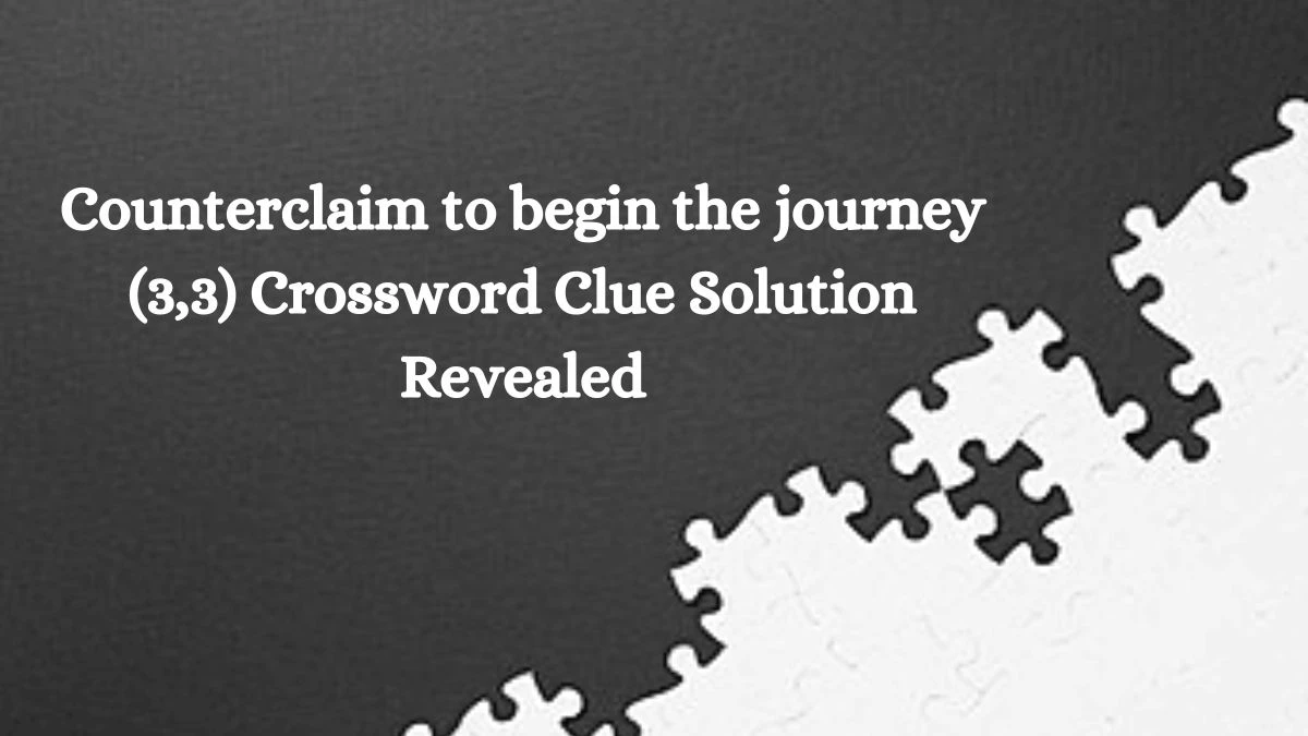 Counterclaim to begin the journey (3,3) Crossword Clue Solution Revealed