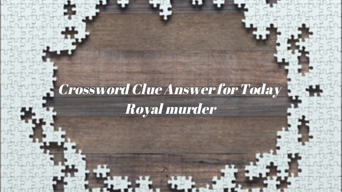 Crossword Clue Answer for Today Royal murder