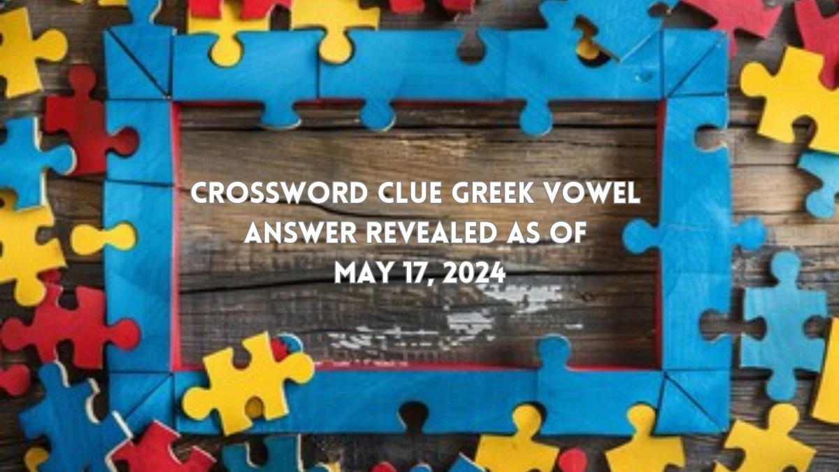 Crossword Clue Greek vowel Answer Revealed as of May 17, 2024
