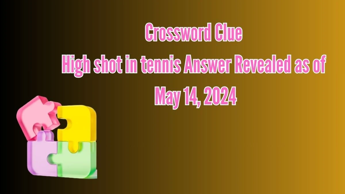 Crossword Clue High shot in tennis Answer Revealed as of May 14, 2024