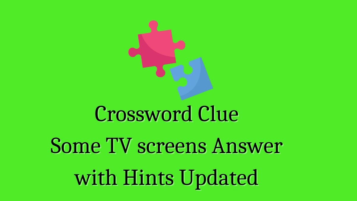 Crossword Clue Some TV screens Answer with Hints Updated