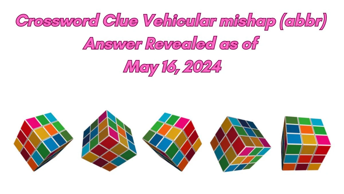 Crossword Clue Vehicular mishap (abbr) Answer Revealed as of May 16, 2024