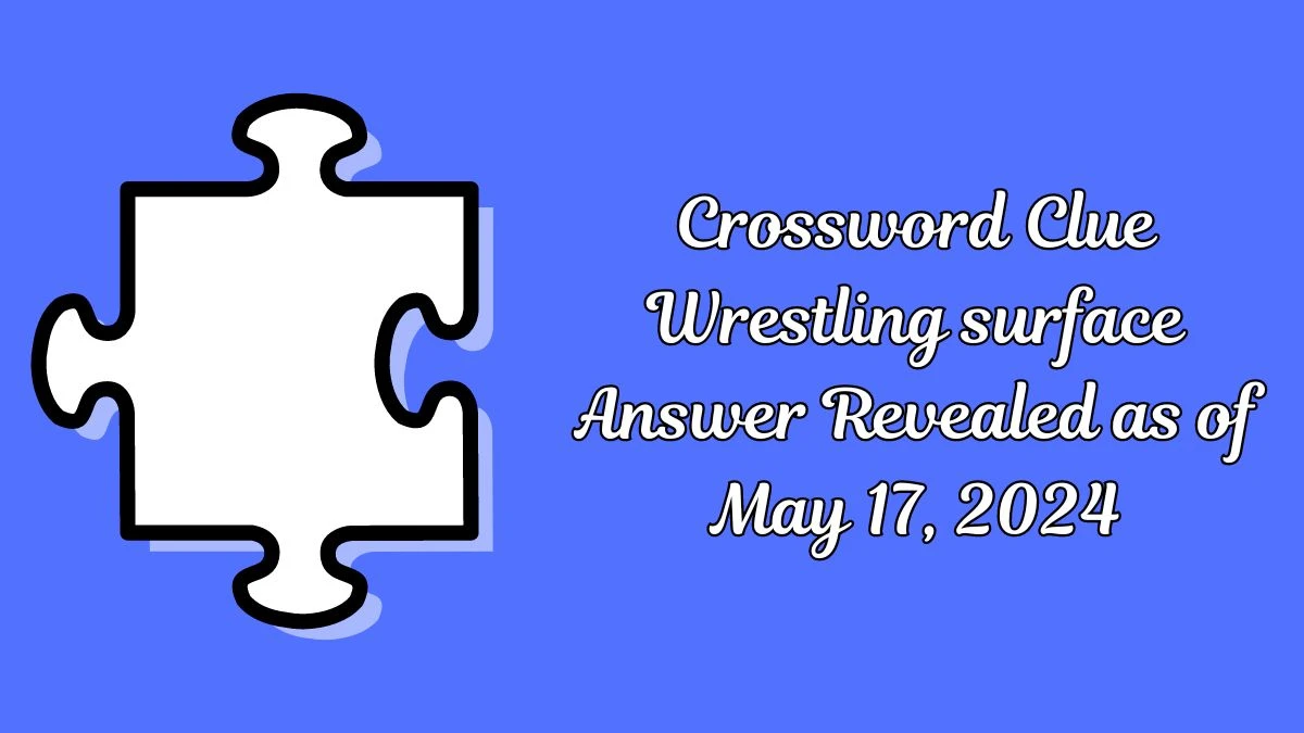 Crossword Clue Wrestling surface Answer Revealed as of May 17, 2024
