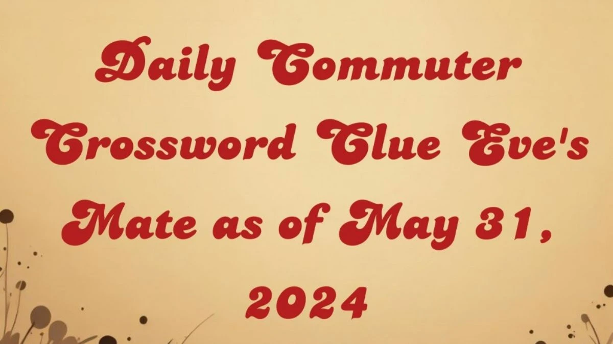 Daily Commuter Crossword Clue Eve #39 s Mate as of May 31 2024 CluesToday