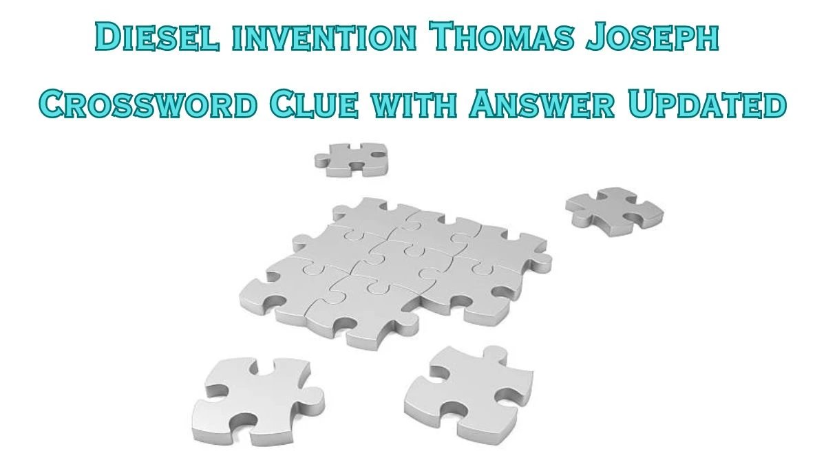 Diesel invention Thomas Joseph Crossword Clue with Answer Updated