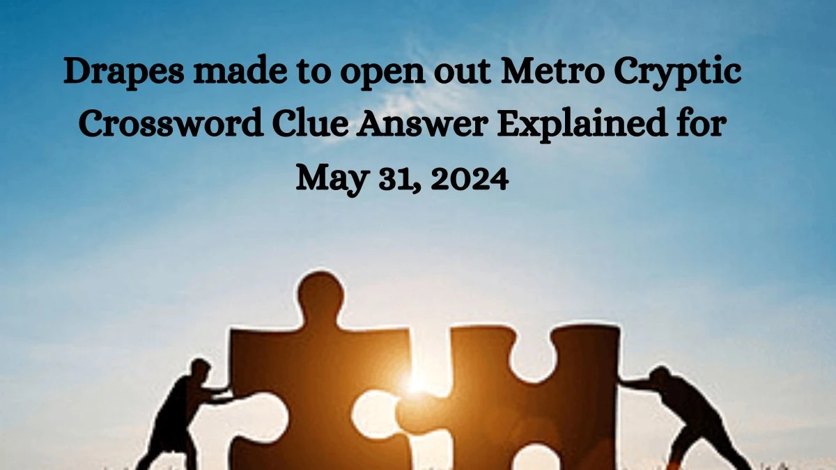Drapes made to open out Metro Cryptic Crossword Clue Answer Explained for May 31, 2024