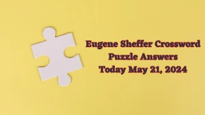 Eugene Sheffer Crossword Puzzle Answers Today May 21, 2024