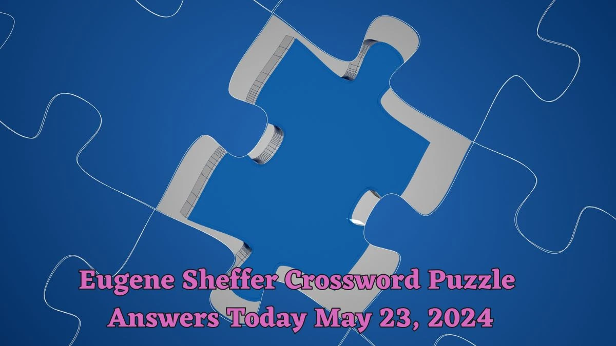 Eugene Sheffer Crossword Puzzle Answers Today May 23, 2024