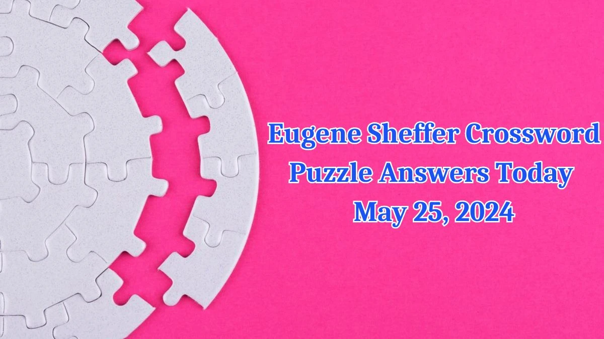 Eugene Sheffer Crossword Puzzle Answers Today May 25, 2024