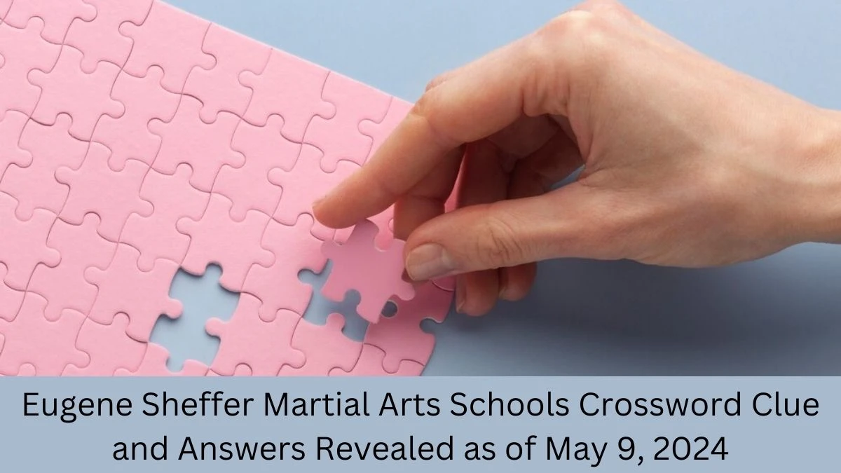 Eugene Sheffer Martial Arts Schools Crossword Clue and Answers Revealed