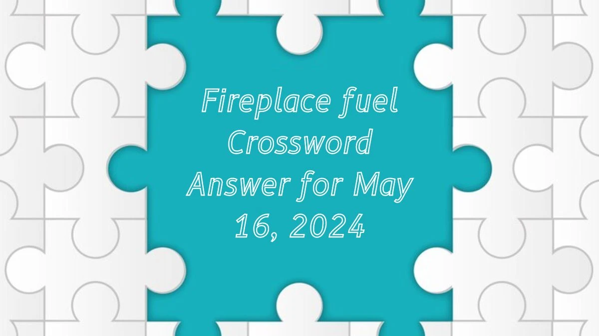 Fireplace fuel Crossword Answer for May 16, 2024