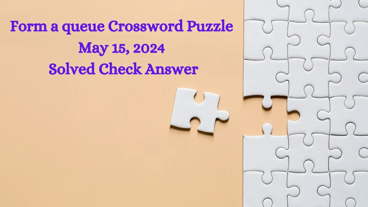 Form a queue Crossword Puzzle May 15, 2024 Solved Check Answer
