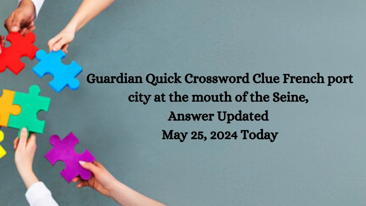 Guardian Quick Crossword Clue French port city at the mouth of the Seine, Answer Updated May 25, 2024 Today