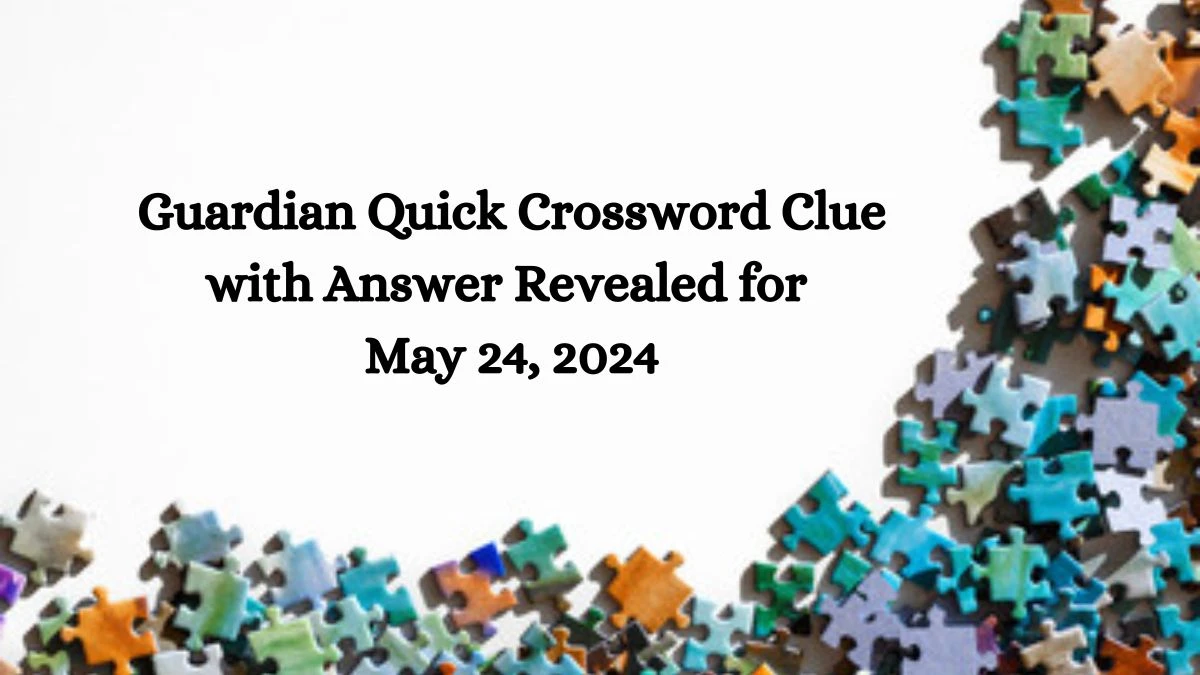Guardian Quick Crossword Clue with Answer Revealed for May 24, 2024