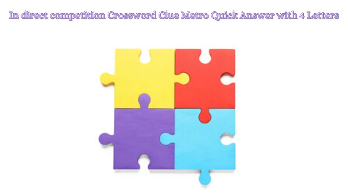 In direct competition Crossword Clue Metro Quick Answer with 4 Letters