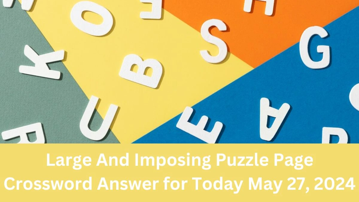 Large And Imposing Puzzle Page Crossword Answer for Today May 27, 2024