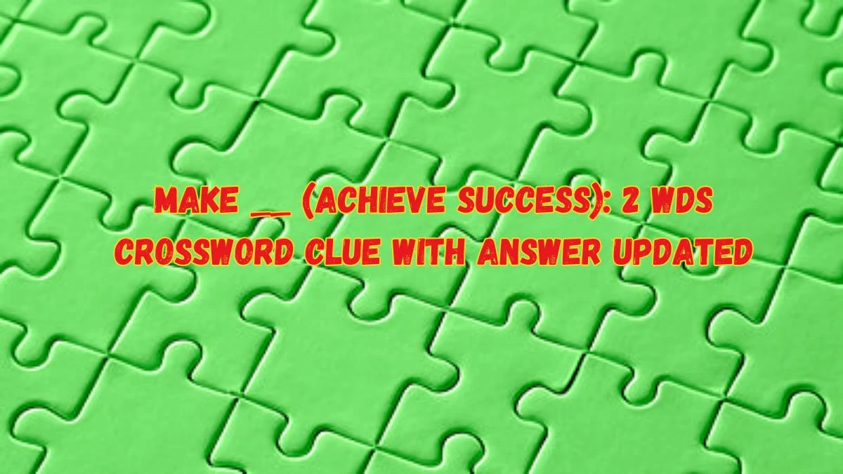 Make __ (achieve success): 2 wds Crossword Clue with Answer Updated
