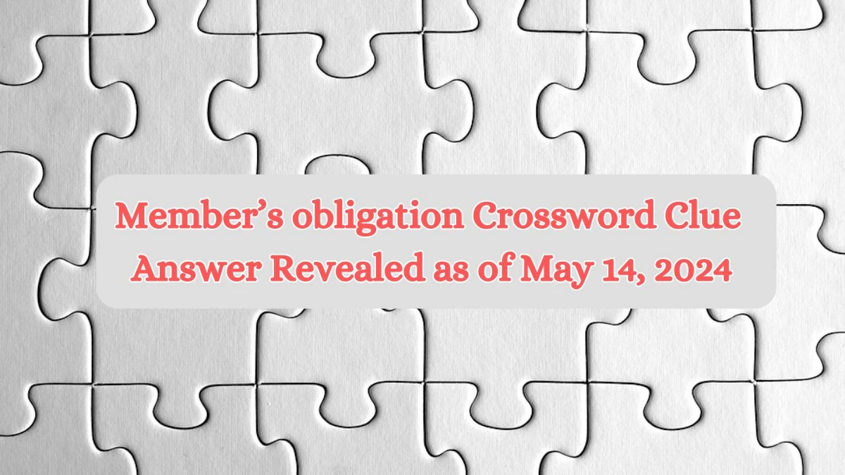 Member’s obligation Crossword Clue Answer Revealed as of May 14, 2024