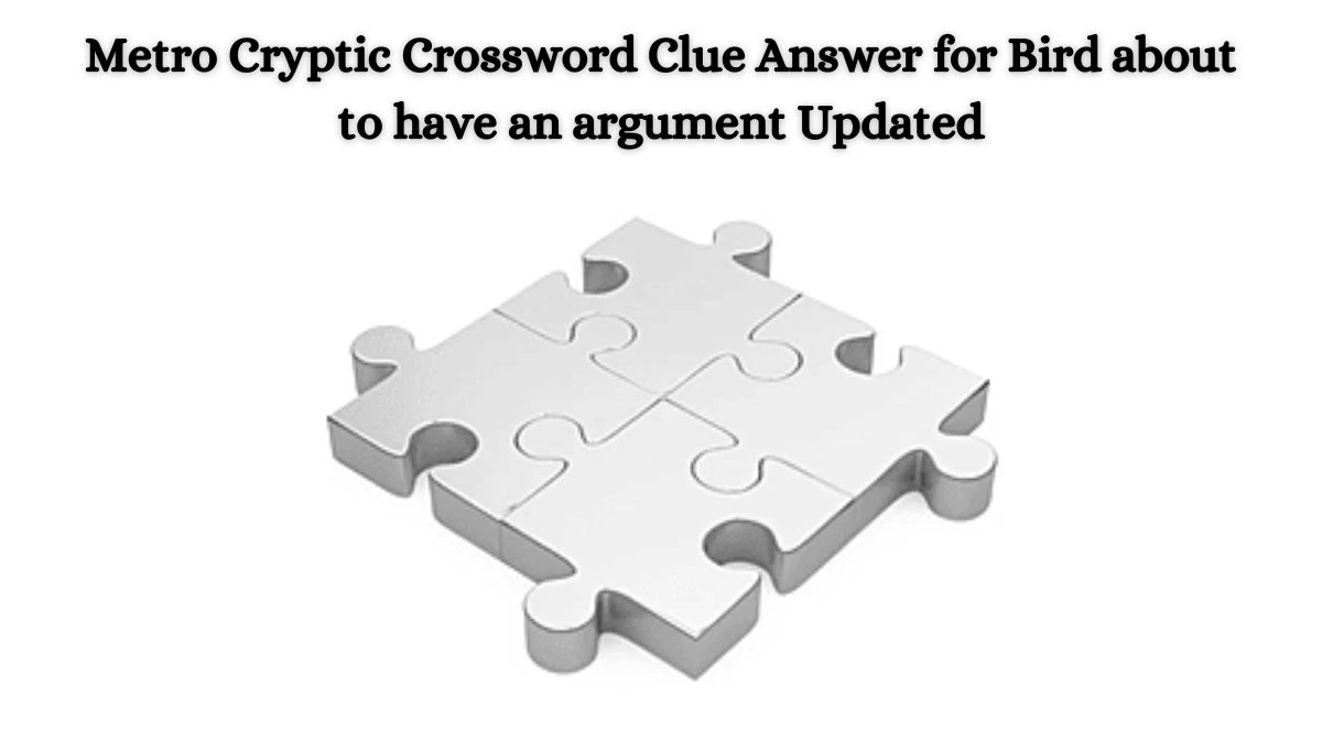 Metro Cryptic Crossword Clue Answer for Bird about to have an argument Updated