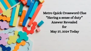 Metro Quick Crossword Clue “Having a sense of duty” Answer Revealed for May 27, 2024 Today