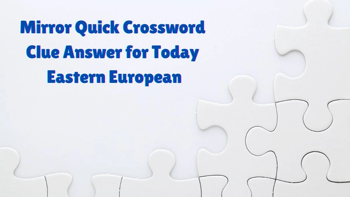 Mirror Quick Crossword Clue Answer for Today Eastern European