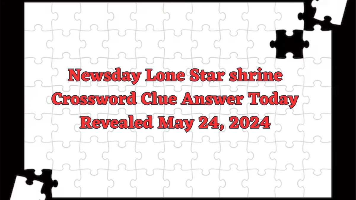 Newsday Lone Star shrine Crossword Clue Answer Today Revealed May 24, 2024