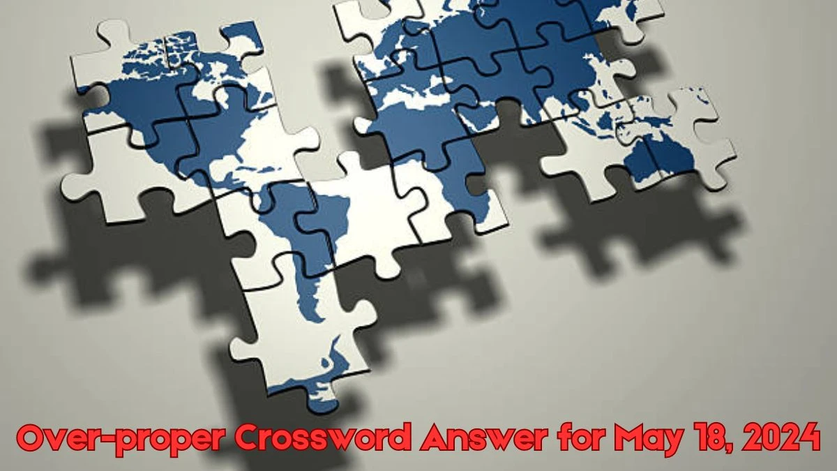 Over-proper Crossword Answer for May 18, 2024