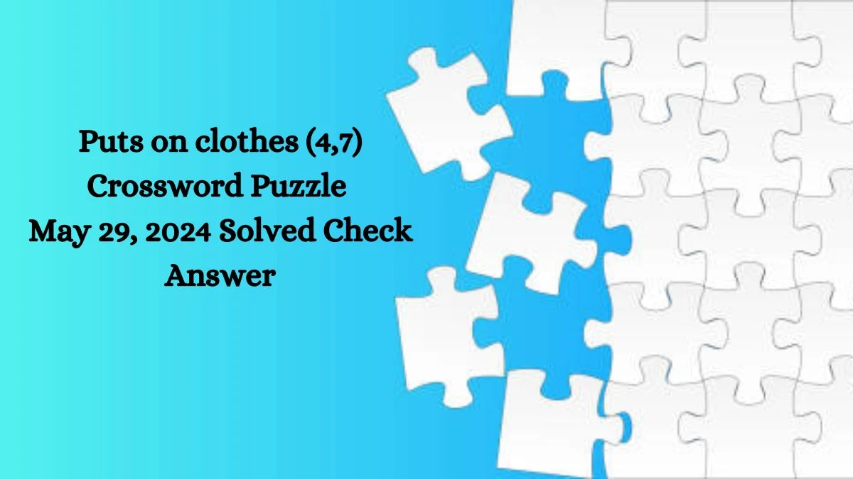 Puts on clothes (4,7) Crossword Puzzle May 29, 2024 Solved Check Answer