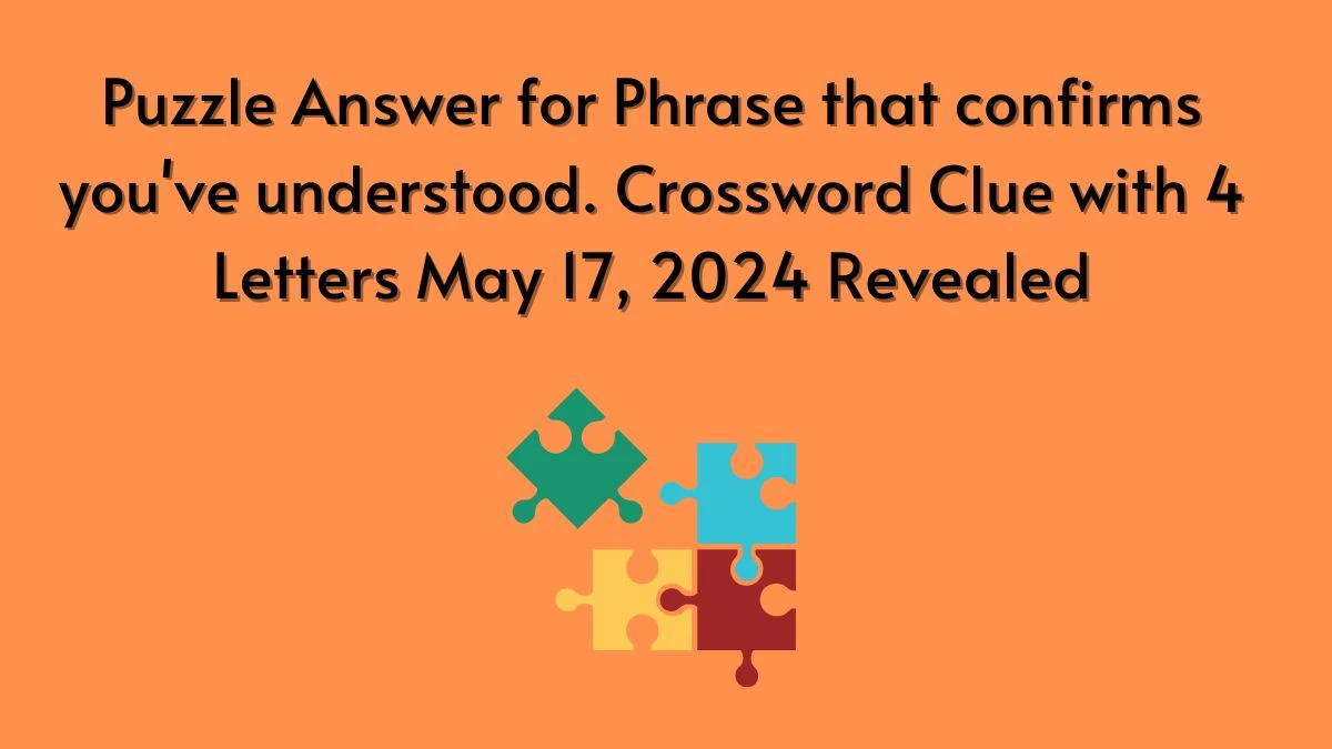 Puzzle Answer for Phrase that confirms you've understood. Crossword Clue with 4 Letters May 17, 2024 Revealed
