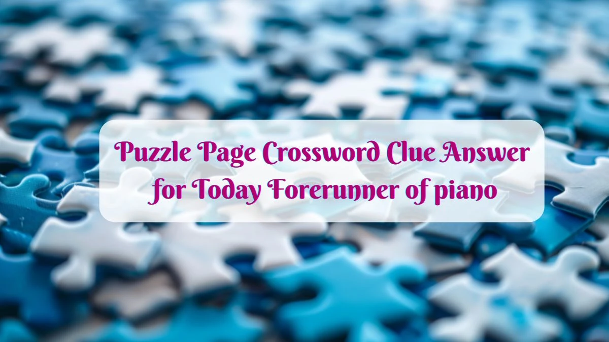 Puzzle Page Crossword Clue Answer for Today Forerunner of piano
